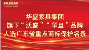 华盛家具集团旗下“沃盛”、“华旦”品牌入选广东省重...